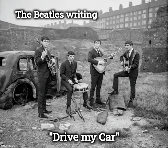 Just a cool picture | The Beatles writing; "Drive my Car" | image tagged in the beatles,fab 4,singing,playing,legendary,classic rock | made w/ Imgflip meme maker