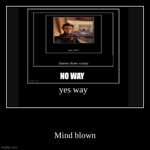 Mind blown | image tagged in funny,demotivationals | made w/ Imgflip demotivational maker