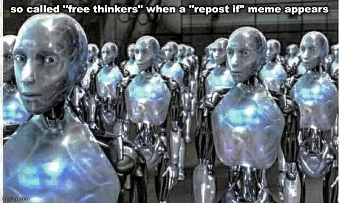 so called free thinkers | so called "free thinkers" when a "repost if" meme appears | image tagged in so called free thinkers | made w/ Imgflip meme maker