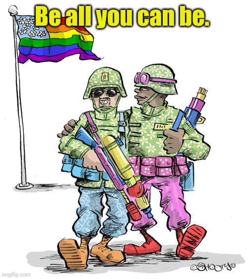 Gay Soldiers | Be all you can be. | image tagged in gay soldiers | made w/ Imgflip meme maker
