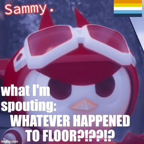 Sammy. Announcement temp | WHATEVER HAPPENED TO FLOOR?!??!? | image tagged in sammy announcement temp | made w/ Imgflip meme maker