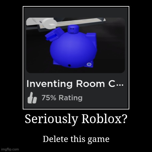 What's wrong with Roblox? | Seriously Roblox? | Delete this game | image tagged in demotivationals | made w/ Imgflip demotivational maker