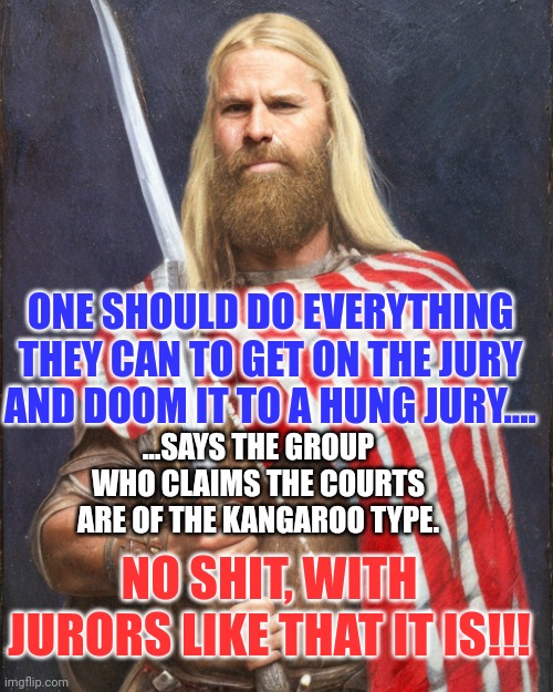 Cry big maga tears....go on....cry! | ONE SHOULD DO EVERYTHING THEY CAN TO GET ON THE JURY AND DOOM IT TO A HUNG JURY.... ...SAYS THE GROUP WHO CLAIMS THE COURTS ARE OF THE KANGAROO TYPE. NO SHIT, WITH JURORS LIKE THAT IT IS!!! | image tagged in the new standard dammit | made w/ Imgflip meme maker