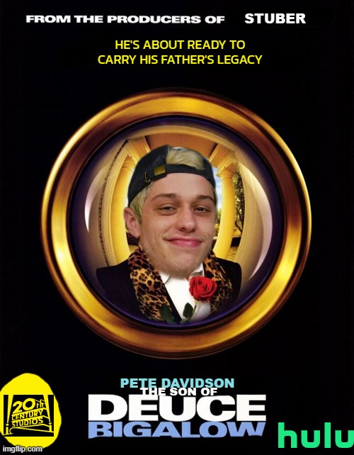 movies that might happen someday part 153 | STUBER; HE'S ABOUT READY TO CARRY HIS FATHER'S LEGACY; PETE DAVIDSON; THE SON OF | image tagged in fake,sequels,disney,hulu,r rated,steaming | made w/ Imgflip meme maker