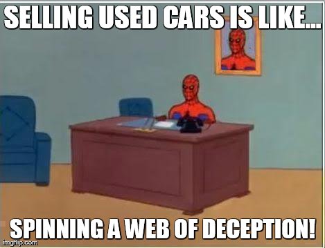 Spiderman Computer Desk Meme | SELLING USED CARS IS LIKE... SPINNING A WEB OF DECEPTION! | image tagged in memes,spiderman | made w/ Imgflip meme maker