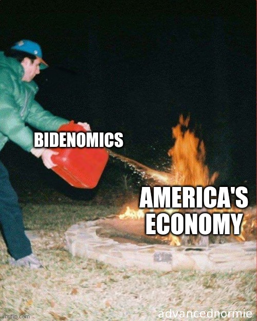 Bidenomics on our economy | BIDENOMICS; AMERICA'S ECONOMY | image tagged in pouring gas on fire | made w/ Imgflip meme maker