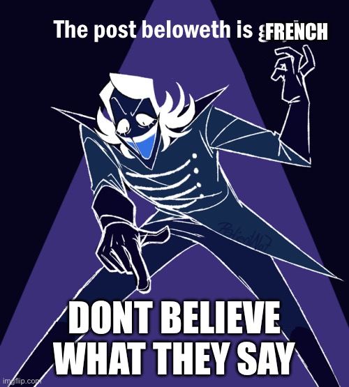 the post beloweth is gay | FRENCH; DONT BELIEVE WHAT THEY SAY | image tagged in the post beloweth is gay | made w/ Imgflip meme maker