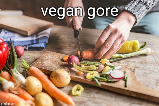 vegan gore | made w/ Imgflip meme maker