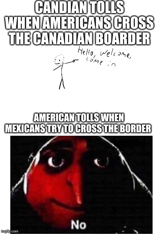 CANDIAN TOLLS WHEN AMERICANS CROSS THE CANADIAN BOARDER; AMERICAN TOLLS WHEN MEXICANS TRY TO CROSS THE BORDER | made w/ Imgflip meme maker