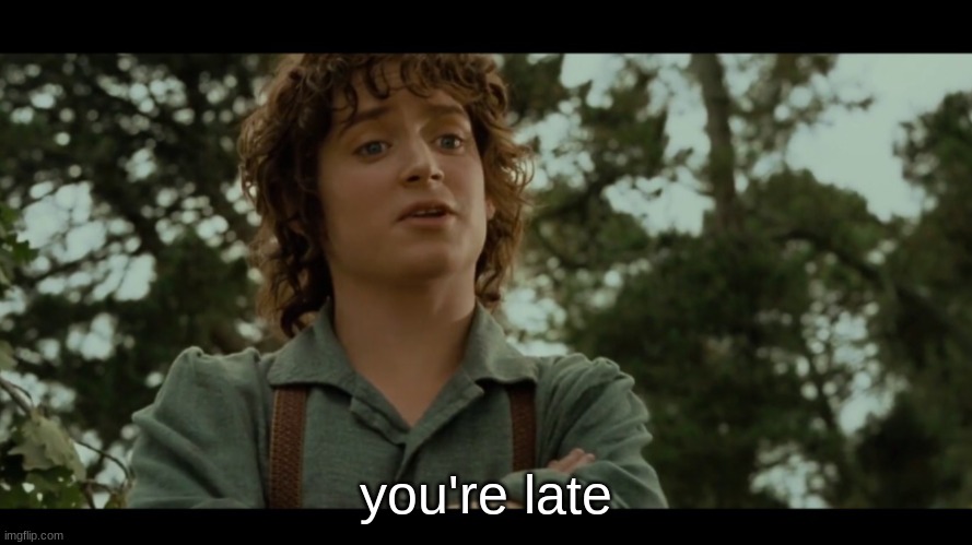 You’re late | you're late | image tagged in you re late | made w/ Imgflip meme maker