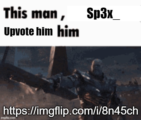 This man, _____ him | Sp3x_; Upvote him; https://imgflip.com/i/8n45ch | image tagged in this man _____ him | made w/ Imgflip meme maker