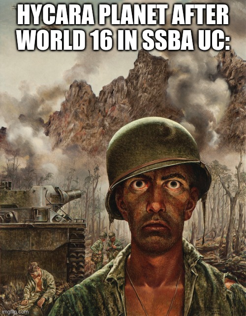 And that's when the war started in SSBA UC | HYCARA PLANET AFTER WORLD 16 IN SSBA UC: | image tagged in a thousand yard stare | made w/ Imgflip meme maker