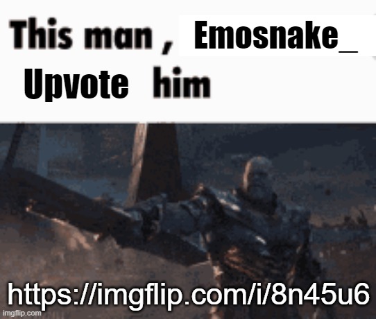 This man, _____ him | Emosnake_; Upvote; https://imgflip.com/i/8n45u6 | image tagged in this man _____ him | made w/ Imgflip meme maker