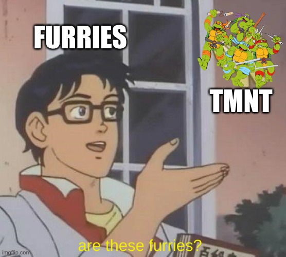 Is This A Pigeon Meme | FURRIES; TMNT; are these furries? | image tagged in memes,is this a pigeon | made w/ Imgflip meme maker