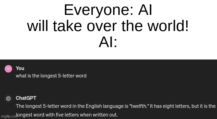 AI | Everyone: AI will take over the world!
AI: | image tagged in artificial intelligence | made w/ Imgflip meme maker