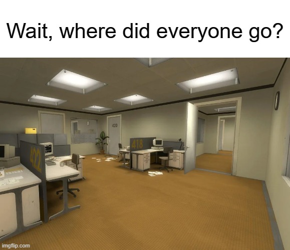 Everyone just disappeared | Wait, where did everyone go? | image tagged in memes,relatable,funny,games | made w/ Imgflip meme maker