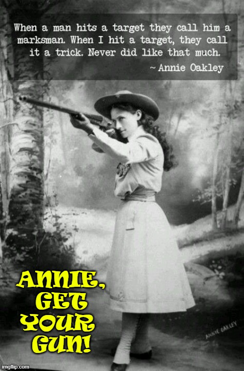 ANNIE,
GET
YOUR 
GUN! | made w/ Imgflip meme maker