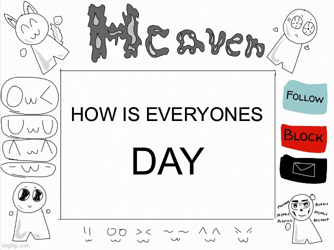 Heaven’s temp | HOW IS EVERYONES; DAY | image tagged in heaven s temp | made w/ Imgflip meme maker