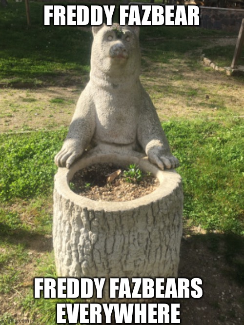 Nor really fazbear | FREDDY FAZBEAR; FREDDY FAZBEARS EVERYWHERE | image tagged in fazbear | made w/ Imgflip meme maker