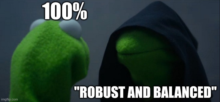 Evil Kermit Meme | 100%; "ROBUST AND BALANCED" | image tagged in memes,evil kermit | made w/ Imgflip meme maker