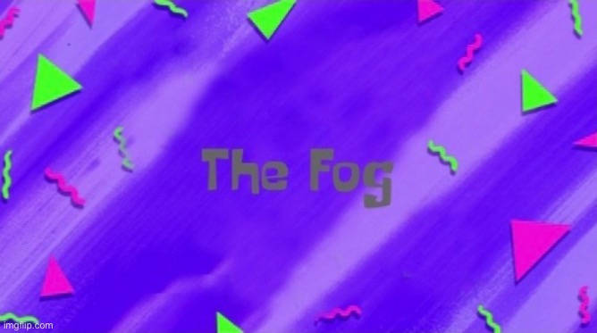 the fog spongebob title card | image tagged in the fog spongebob title card | made w/ Imgflip meme maker