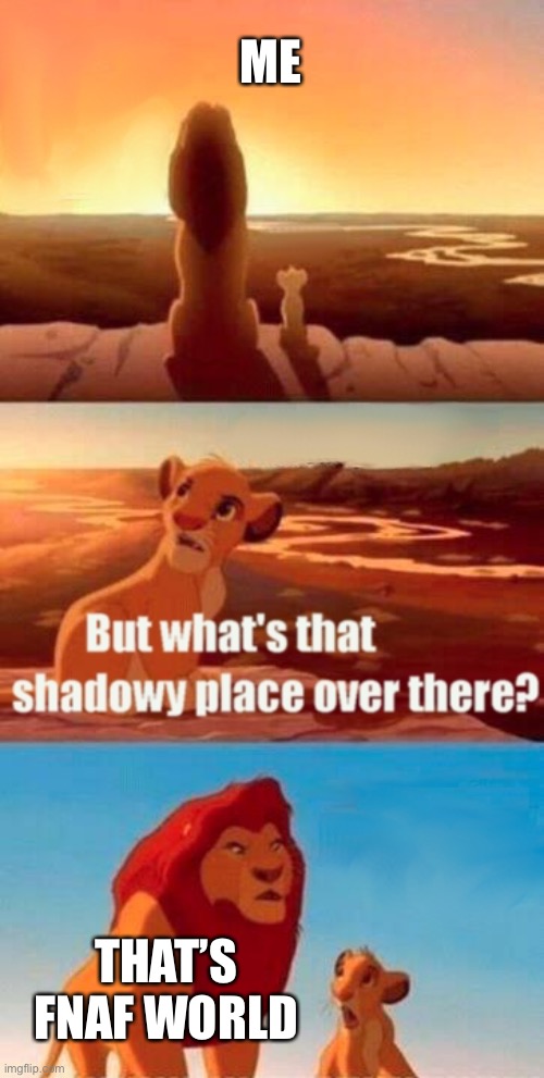 Simba Shadowy Place Meme | ME; THAT’S FNAF WORLD | image tagged in memes,simba shadowy place | made w/ Imgflip meme maker