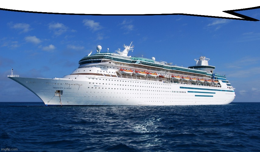 Cruise Ship | image tagged in cruise ship | made w/ Imgflip meme maker
