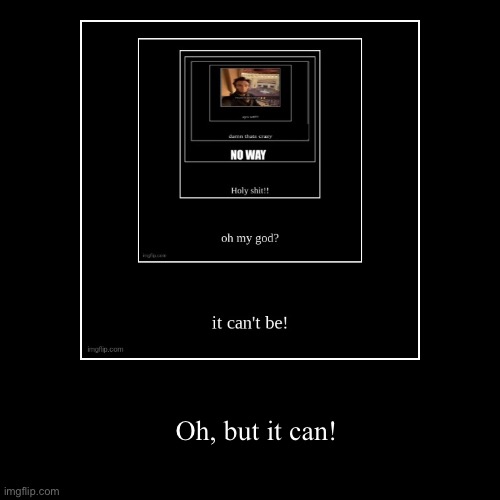 Oh, but it can! | image tagged in funny,demotivationals | made w/ Imgflip demotivational maker