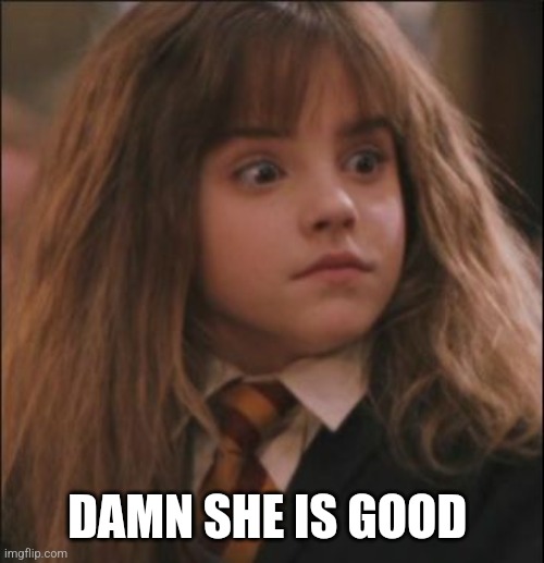 the face you make when someone says they hate harry potter | DAMN SHE IS GOOD | image tagged in the face you make when someone says they hate harry potter | made w/ Imgflip meme maker