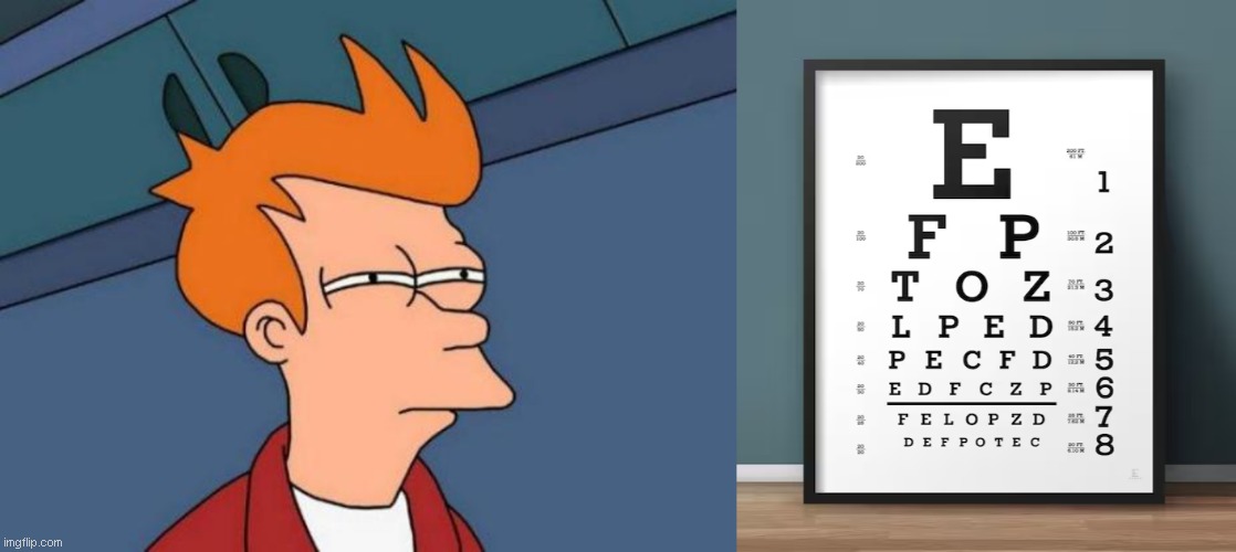 You while looking at the last line: (--_--) -----> d e f p o t e c ? | image tagged in memes,futurama fry,ophthalmologist letters | made w/ Imgflip meme maker