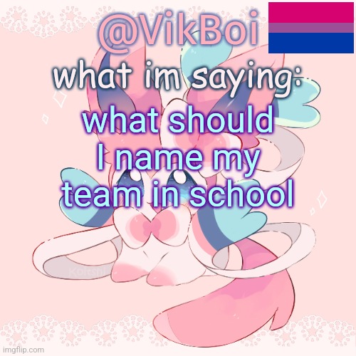 Vik's Sylveon Temp | what should I name my team in school | image tagged in vik's sylveon temp | made w/ Imgflip meme maker