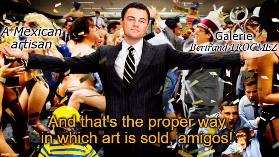 Art | A Mexican artisan; Galerie; Bertrand TROCMEZ; And that's the proper way in which art is sold, amigos! | image tagged in wolf party | made w/ Imgflip meme maker