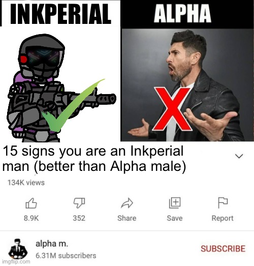 15 signs you're a sigma male is it better than alpha | INKPERIAL; 15 signs you are an Inkperial man (better than Alpha male) | image tagged in 15 signs you're a sigma male is it better than alpha | made w/ Imgflip meme maker