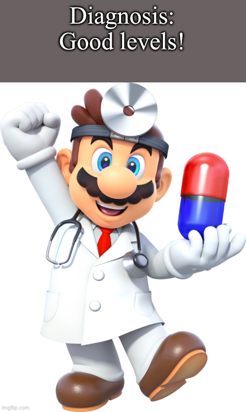 Dr Mario | Diagnosis: Good levels! | image tagged in dr mario | made w/ Imgflip meme maker