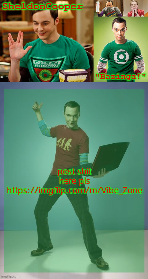 SheldonCooper Bazinga Announcement Temp | post shit here pls
https://imgflip.com/m/Vibe_Zone | image tagged in sheldoncooper bazinga announcement temp | made w/ Imgflip meme maker