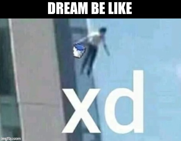 Kms | DREAM BE LIKE | image tagged in kms | made w/ Imgflip meme maker