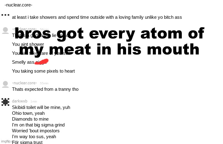 bros got every atom of
my meat in his mouth | made w/ Imgflip meme maker