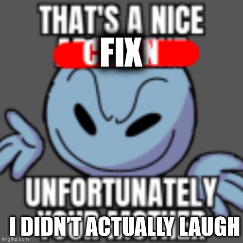 That’s a nice chain, unfortunately | I DIDN’T ACTUALLY LAUGH FIX | image tagged in that s a nice chain unfortunately | made w/ Imgflip meme maker