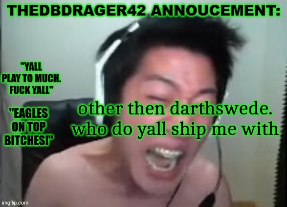 thedbdrager42s annoucement template | other then darthswede. who do yall ship me with | image tagged in thedbdrager42s annoucement template | made w/ Imgflip meme maker