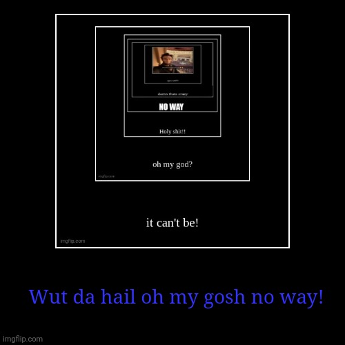Continuation no way! | Wut da hail oh my gosh no way! | image tagged in funny,demotivationals,abe lincoln,this play lit | made w/ Imgflip demotivational maker