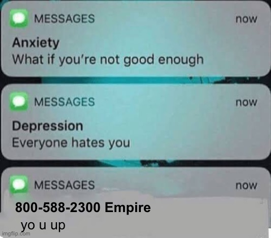 Anxiety/depression texts | 800-588-2300 Empire; yo u up | image tagged in anxiety/depression texts | made w/ Imgflip meme maker