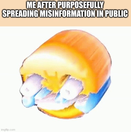 Me when M I S I N F O R M A T I O N | ME AFTER PURPOSEFULLY SPREADING MISINFORMATION IN PUBLIC | image tagged in laughing emoji,funny,memes,dank memes,deep fried,you took everything from me - i don't even know who you are | made w/ Imgflip meme maker