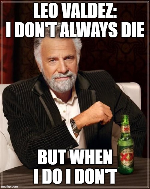 The Most Interesting Man In The World | LEO VALDEZ: I DON'T ALWAYS DIE; BUT WHEN I DO I DON'T | image tagged in memes,the most interesting man in the world | made w/ Imgflip meme maker