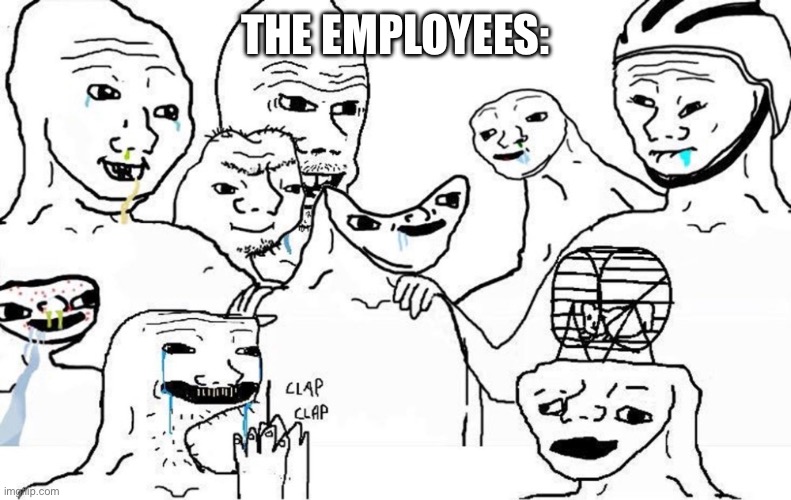 Dumb People group | THE EMPLOYEES: | image tagged in dumb people group | made w/ Imgflip meme maker