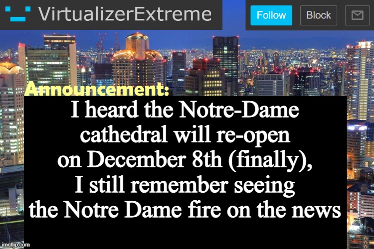 Virtualizer Updated Announcement | I heard the Notre-Dame cathedral will re-open on December 8th (finally), I still remember seeing the Notre Dame fire on the news | image tagged in virtualizer updated announcement | made w/ Imgflip meme maker