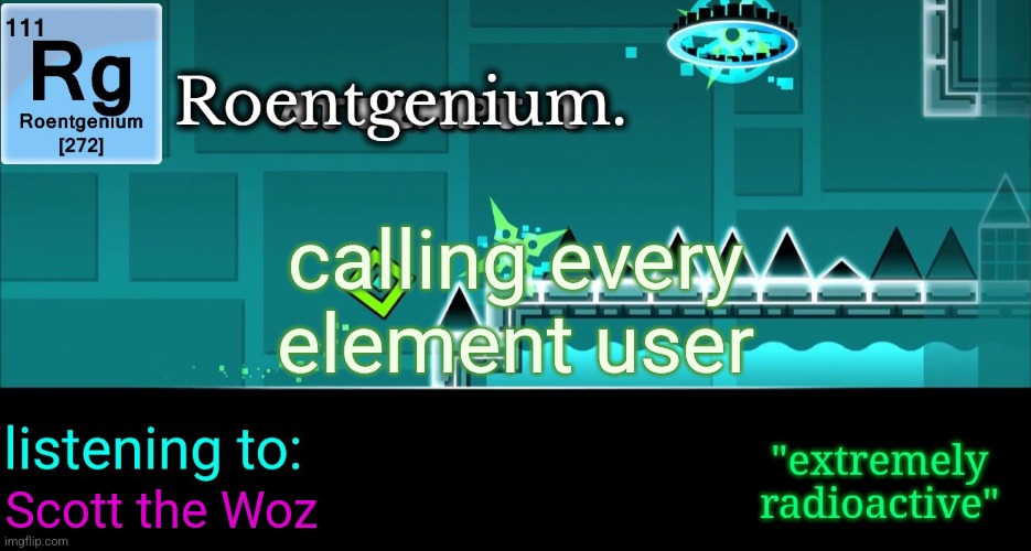Roentgenium template | calling every element user; Scott the Woz | image tagged in roentgenium template | made w/ Imgflip meme maker
