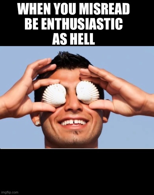 Nailed it! | WHEN YOU MISREAD 
BE ENTHUSIASTIC 
AS HELL | image tagged in puns,funny | made w/ Imgflip meme maker