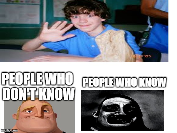 If you know, I'm sorry | PEOPLE WHO 
DON'T KNOW; PEOPLE WHO KNOW | image tagged in can you guess,scary | made w/ Imgflip meme maker