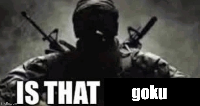 IS THAT FRIEZA | goku | image tagged in is that frieza | made w/ Imgflip meme maker