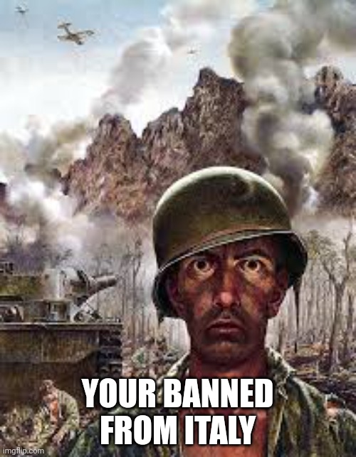 Thousand Yard Stare | YOUR BANNED FROM ITALY | image tagged in thousand yard stare | made w/ Imgflip meme maker